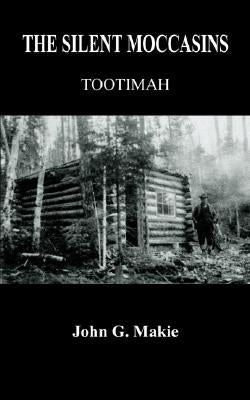 The Silent Moccasins: Tootimah by Makie, John G.