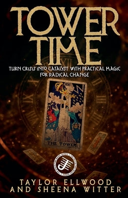 Tower Time: Turn Crisis into Catalyst with Practical Magic for Radical Change by Ellwood, Taylor