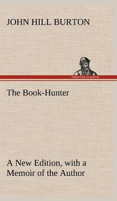 The Book-Hunter A New Edition, with a Memoir of the Author by Burton, John Hill