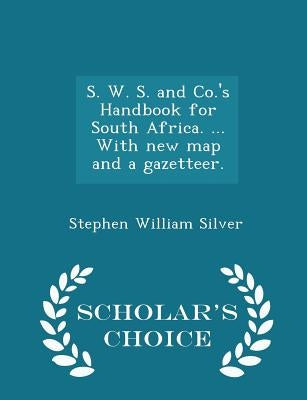 S. W. S. and Co.'s Handbook for South Africa. ... With new map and a gazetteer. - Scholar's Choice Edition by Silver, Stephen William