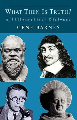 What Then Is Truth? by Barnes, Gene