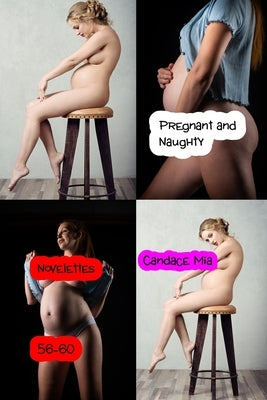 Pregnant and Naughty: Novelettes 56-60 by Mia, Candace