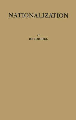 Nationalization: A Study in the Protection of Alien Property in International Law by Foighel, Isi