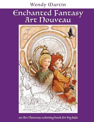 Enchanted Fantasy Art Nouveau: an Art Nouveau coloring book for big kids by Martin, Wendy
