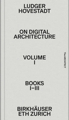 [On Digital Architecture in Ten Books]: A Tractatus. Vol. 1, Books 1-3 by Hovestadt, Ludger