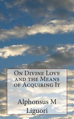 On Divine Love and the Means of Acquiring It by Waller, Melvin H.