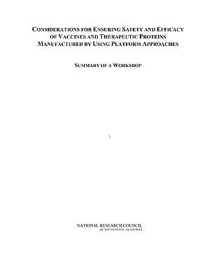 Considerations for Ensuring Safety and Efficacy of Vaccines and Therapeutic Proteins Manufactured by Using Platform Approaches: Summary of a Workshop by National Research Council