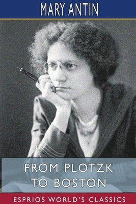 From Plotzk to Boston (Esprios Classics) by Antin, Mary