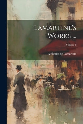 Lamartine's Works ...; Volume 1 by Lamartine, Alphonse De