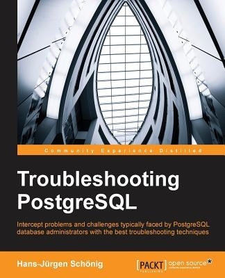 Troubleshooting PostgreSQL by Schönig, Hans-Jürgen