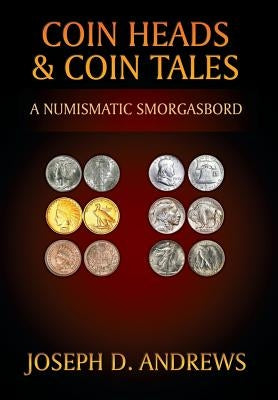 Coin Heads & Coin Tales: A Numismatic Smorgasbord by Andrews, Joseph D.
