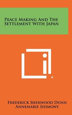 Peace Making and the Settlement with Japan by Dunn, Frederick Sherwood