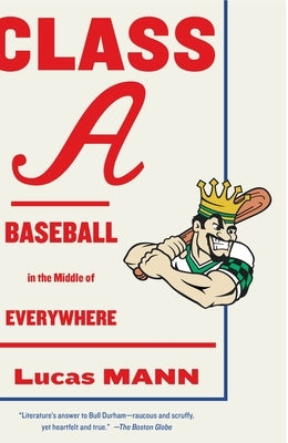 Class A: Baseball in the Middle of Everywhere by Mann, Lucas
