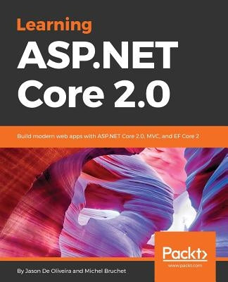 Learning ASP.NET Core 2.0: Build modern web apps with ASP.NET Core 2.0, MVC, and EF Core 2 by Oliveira, Jason de