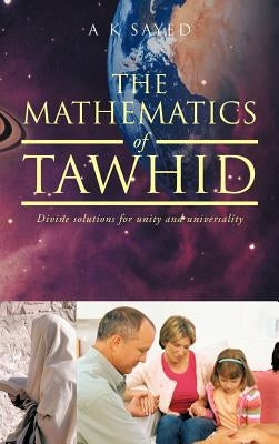 The Mathematics of Tawhid: Divine Solutions for Unity and Universality by Sayed, A. K.