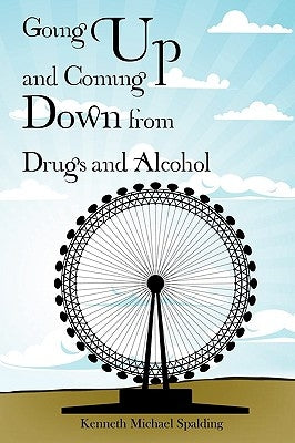 Going Up and Coming Down from Drugs and Alcohol by Spalding, Kenneth Michael