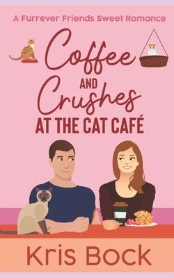 Coffee and Crushes at the Cat Café: A Furrever Friends Sweet Romance by Bock, Kris