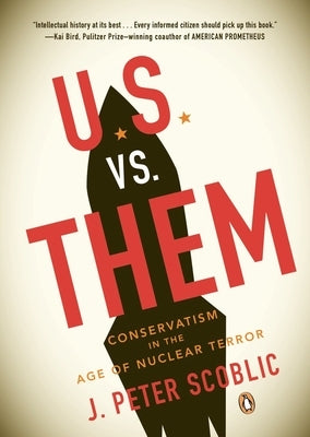 U.S. vs. Them: Conservatism in the Age of Nuclear Terror by Scoblic, J. Peter