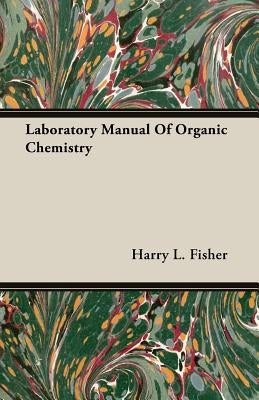 Laboratory Manual of Organic Chemistry by Fisher, Harry L.