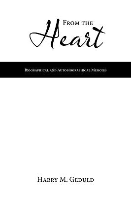 From the Heart: Biographical and Autobiographical Memoirs by Geduld, Harry M.