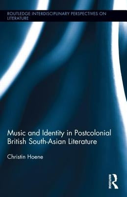 Music and Identity in Postcolonial British South-Asian Literature by Hoene, Christin
