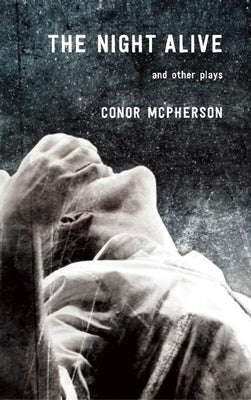 The Night Alive and Other Plays by McPherson, Conor