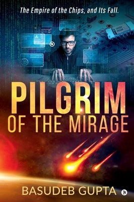 Pilgrim of the mirage: The Empire of the Chips, and Its Fall. by Basudeb Gupta