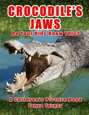 CROCODILE'S JAWS Do Your Kids Know This?: A Children's Picture Book by Turner, Tanya