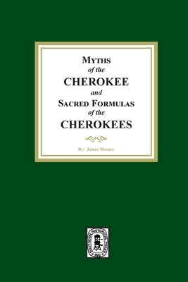 Myths of the CHEROKEE and Sacred Formulas of the CHEROKEES by Mooney, James