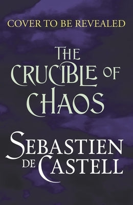 Crucible of Chaos by De Castell, Sebastien