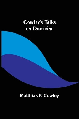 Cowley's Talks on Doctrine by F. Cowley, Matthias