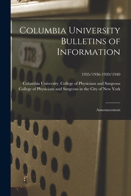 Columbia University Bulletins of Information: Announcement; 1935/1936-1939/1940 by Columbia University College of Physi
