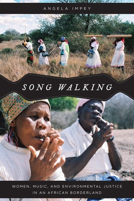Song Walking: Women, Music, and Environmental Justice in an African Borderland by Impey, Angela