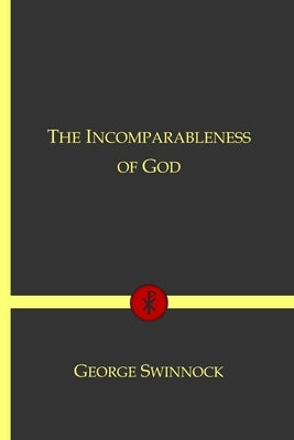 The Incomparableness of God: In His Being, Attributes, Works, and Word by Swinnock, George
