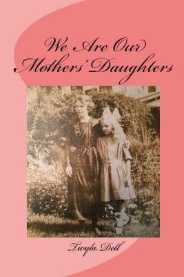 We Are Our Mothers' Daughters: 9 Women Who Made a Difference by Dell, Twyla J.