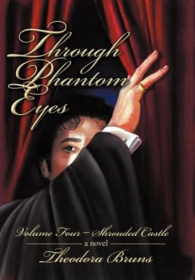 Through Phantom Eyes: Volume Four Shrouded Castle by Bruns, Theodora