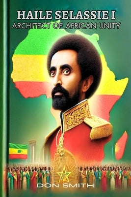 Haile Selassie I: Architect Of African Unity by Smith, Don