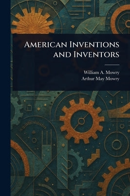 American Inventions and Inventors by Mowry, William a. (William Augustus)