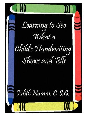 Learning to See What a Child's Handwriting Shows and Tells by Namm, Edith