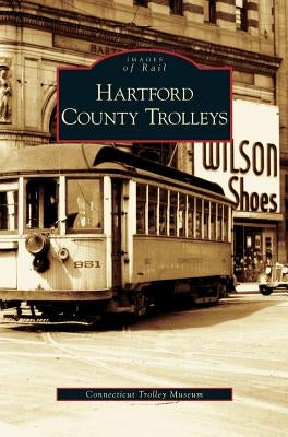 Hartford County Trolleys by Connecticut Trolley Museum