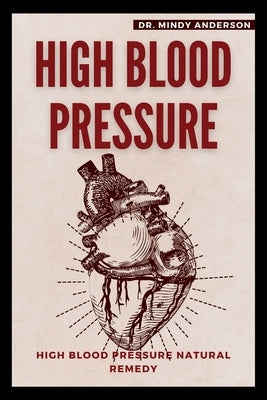 High Blood Pressure: High Blood Pressure Natural Remedy by Anderson, Mindy