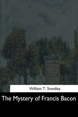 The Mystery of Francis Bacon by Smedley, William T.