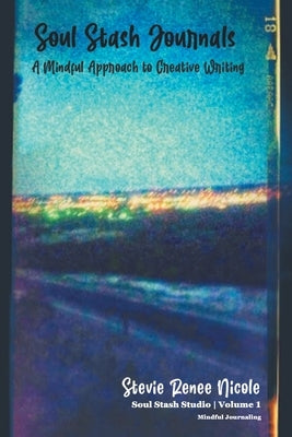 Soul Stash Journals: A Mindful Approach to Creative Writing by Nicole, Stevie Renee