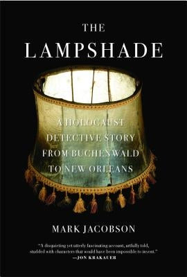 The Lampshade: A Holocaust Detective Story from Buchenwald to New Orleans by Jacobson, Mark