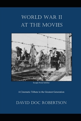World War II at the Movies: A Cinematic Tribute to the Greatest Generation by Robertson, David Doc