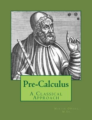 Pre-Calculus - A Classical Approach by Ohara M. Ed, Martin I.