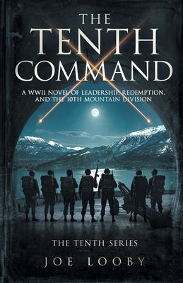 The Tenth Command: A WWII Novel of Leadership, Redemption, and the 10th Mountain Division by Looby, Joe