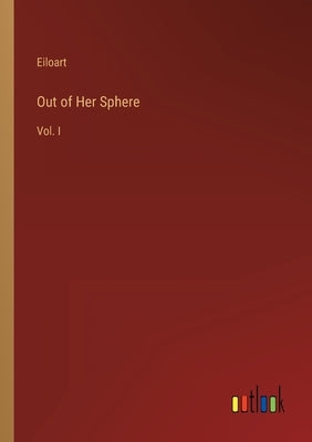 Out of Her Sphere: Vol. I by Eiloart