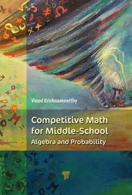 Competitive Math for Middle School: Algebra, Probability, and Number Theory by Krishnamoorthy, Vinod
