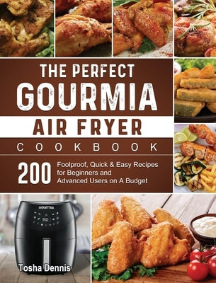The Perfect Gourmia Air Fryer Cookbook: 200 Foolproof, Quick & Easy Recipes for Beginners and Advanced Users on A Budget by Dennis, Tosha